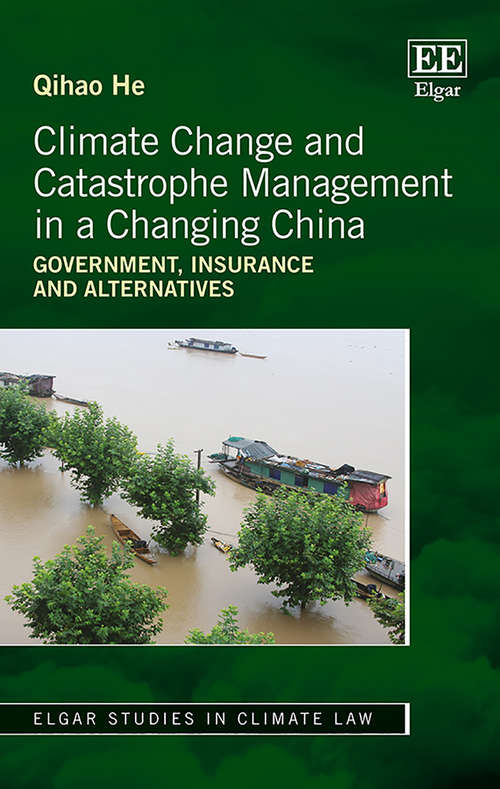 Book cover of Climate Change and Catastrophe Management in a Changing China: Government, Insurance and Alternatives (Elgar Studies in Climate Law)