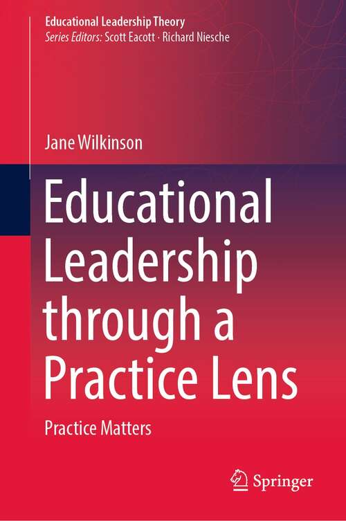 Book cover of Educational Leadership through a Practice Lens: Practice Matters (1st ed. 2021) (Educational Leadership Theory)
