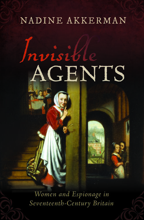Book cover of Invisible Agents: Women and Espionage in Seventeenth-Century Britain