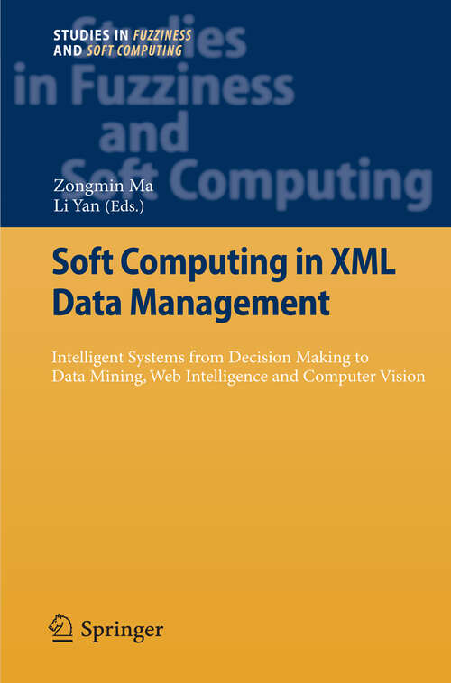 Book cover of Soft Computing in XML Data Management: Intelligent Systems from Decision Making to Data Mining, Web Intelligence and Computer Vision (2010) (Studies in Fuzziness and Soft Computing #255)