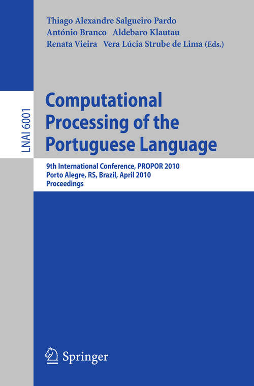 Book cover of Computational Processing of the Portuguese Language: 9th International Conference, PROPOR 2010, Porto Alegre, RS, Brazil, April 27-30, 2010. Proceedings (2010) (Lecture Notes in Computer Science #6001)