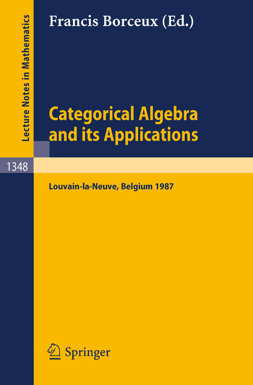 Book cover of Categorical Algebra and its Applications: Proceedings of a Conference, Held in Louvain-la-Neuve, Belgium, July 26 - August 1, 1987 (1988) (Lecture Notes in Mathematics #1348)