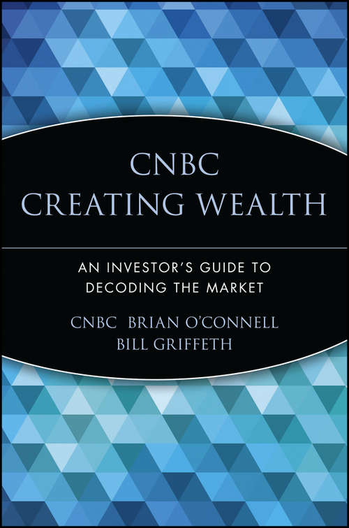 Book cover of CNBC Creating Wealth: An Investor's Guide to Decoding the Market