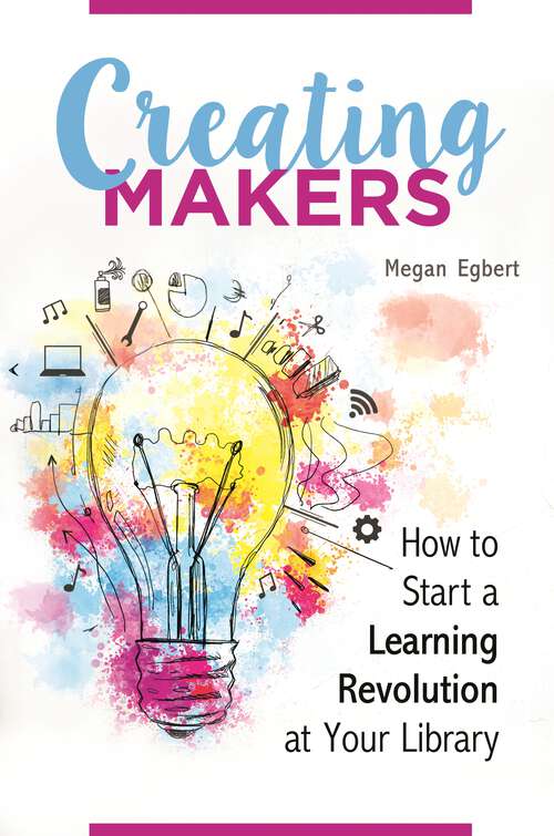 Book cover of Creating Makers: How to Start a Learning Revolution at Your Library