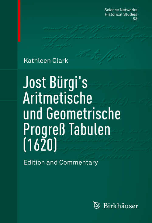 Book cover of Jost Bürgi's Aritmetische und Geometrische Progreß Tabulen: Edition and Commentary (1st ed. 2015) (Science Networks. Historical Studies #53)