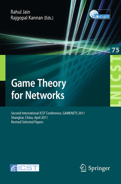 Book cover of Game Theory for Networks: 2nd International ICST Conference, GameNets 2011, Shanghai, China, April 11-18, 2011, Revised Selected Papers (2012) (Lecture Notes of the Institute for Computer Sciences, Social Informatics and Telecommunications Engineering #75)