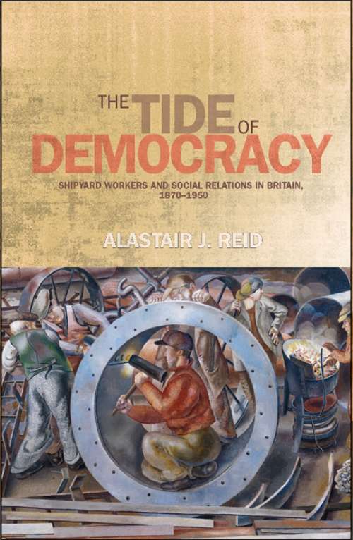 Book cover of The tide of democracy: Shipyard workers and social relations in Britain, 1870–1950