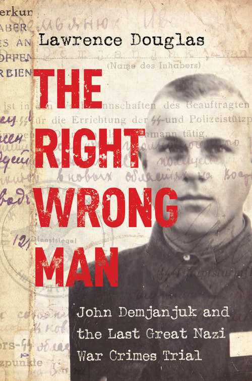 Book cover of The Right Wrong Man: John Demjanjuk and the Last Great Nazi War Crimes Trial