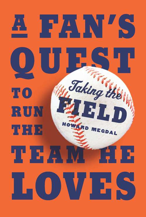 Book cover of Taking the Field: A Fan's Quest to Run the Team He Loves