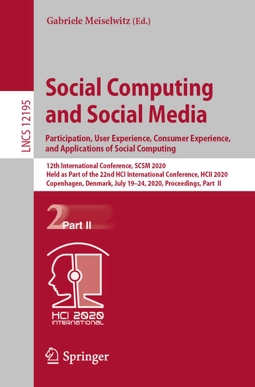 Book cover of Social Computing and Social Media. Participation, User Experience, Consumer Experience,  and Applications of Social Computing: 12th International Conference, SCSM 2020, Held as Part of the 22nd HCI International Conference, HCII 2020, Copenhagen, Denmark, July 19–24, 2020, Proceedings, Part  II (1st ed. 2020) (Lecture Notes in Computer Science #12195)