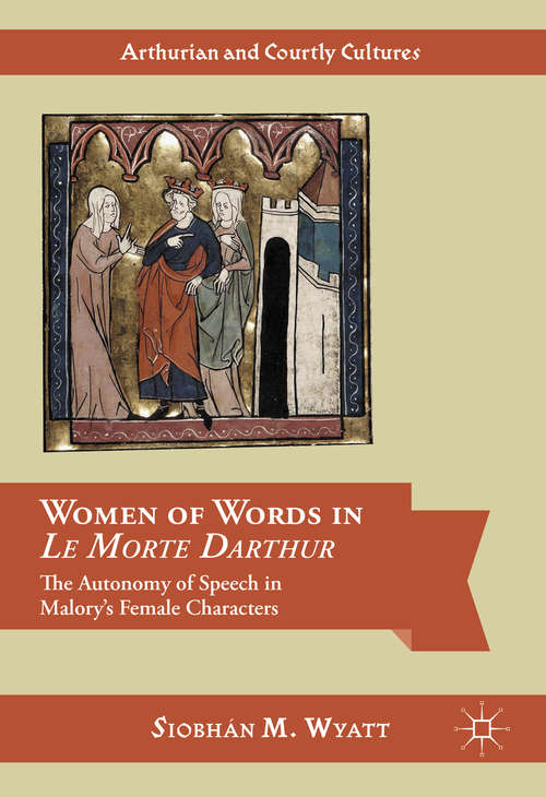 Book cover of Women of Words in Le Morte Darthur: The Autonomy of Speech in Malory’s Female Characters (1st ed. 2016) (Arthurian and Courtly Cultures)
