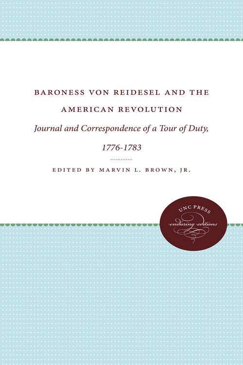 Book cover of Baroness von Riedesel and the American Revolution: Journal and Correspondence of a Tour of Duty, 1776-1783 (Published by the Omohundro Institute of Early American History and Culture and the University of North Carolina Press)