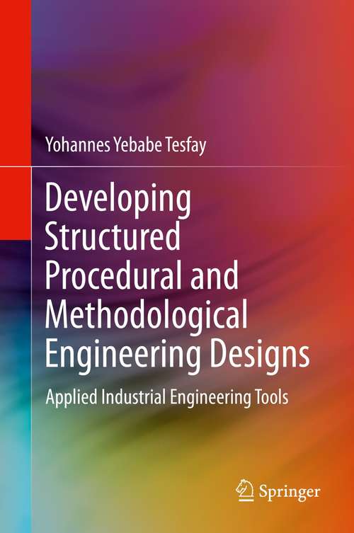 Book cover of Developing Structured Procedural and Methodological Engineering Designs: Applied Industrial Engineering Tools (1st ed. 2021)