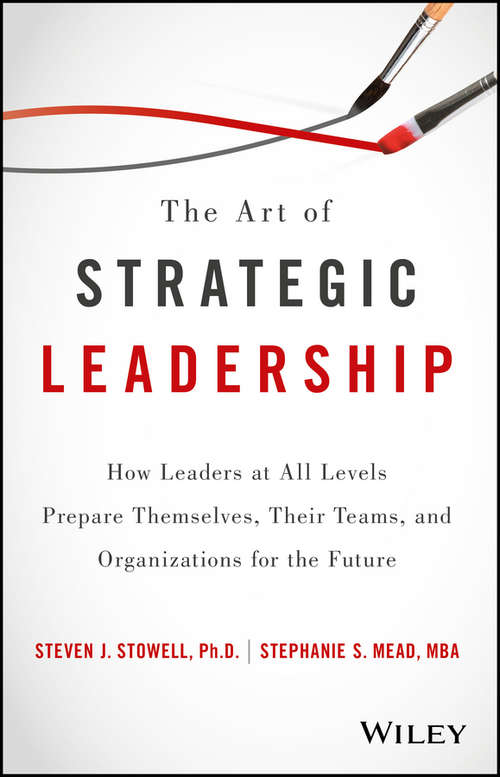 Book cover of The Art of Strategic Leadership: How Leaders at All Levels Prepare Themselves, Their Teams, and Organizations for the Future