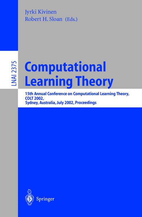 Book cover of Computational Learning Theory: 15th Annual Conference on Computational Learning Theory, COLT 2002, Sydney, Australia, July 8-10, 2002. Proceedings (2002) (Lecture Notes in Computer Science #2375)