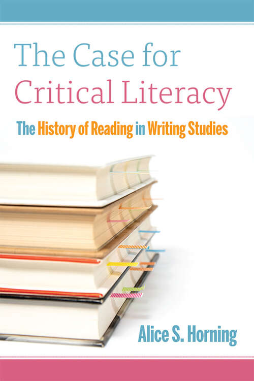 Book cover of The Case for Critical Literacy: A History of Reading in Writing Studies