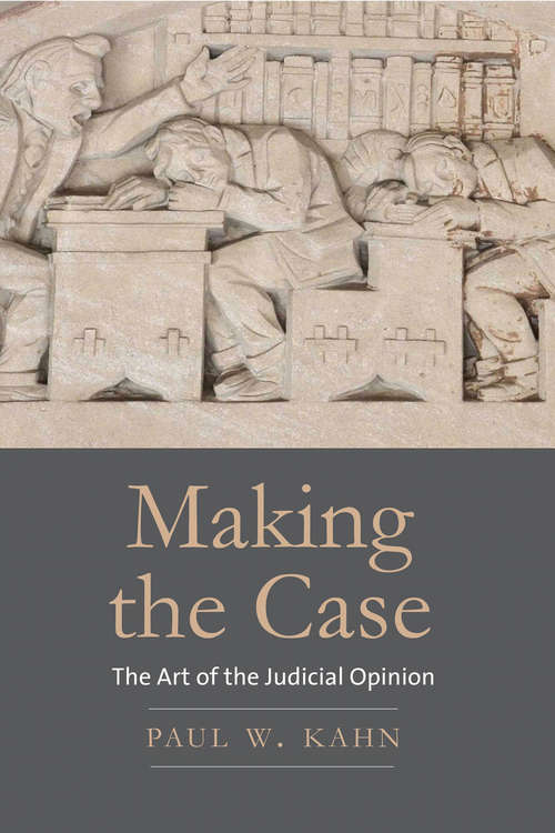 Book cover of Making the Case: The Art of the Judicial Opinion