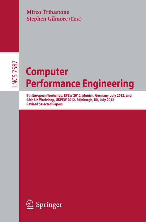 Book cover of Computer Performance Engineering: 9th European Workshop, EPEW 2012, Munich, Germany, July 30, 2012, and 28th UK Workshop, UKPEW 2012, Edinburgh, UK, July 2, 2012, Revised Selected Papers (2013) (Lecture Notes in Computer Science #7587)