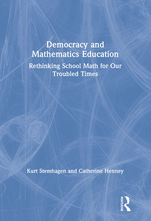 Book cover of Democracy and Mathematics Education: Rethinking School Math for Our Troubled Times