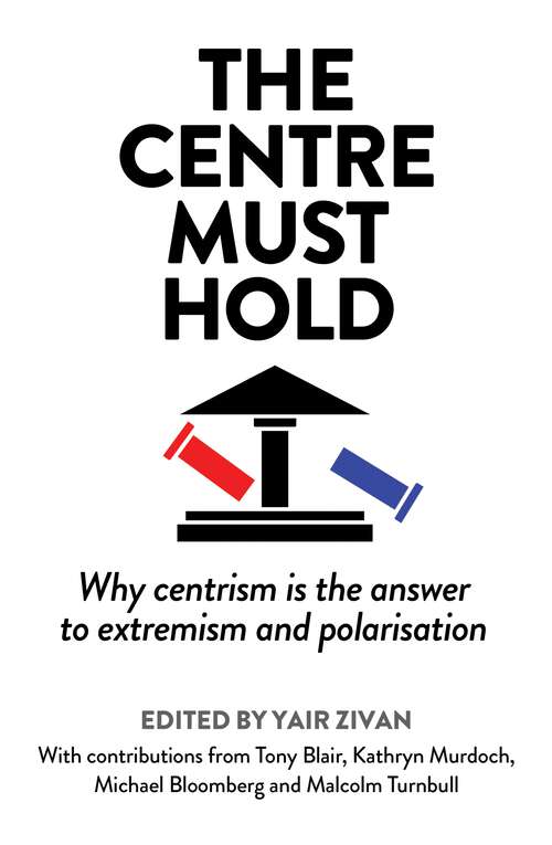 Book cover of The Centre Must Hold: Why Centrism Is The Answer To Extremism And Polarisation