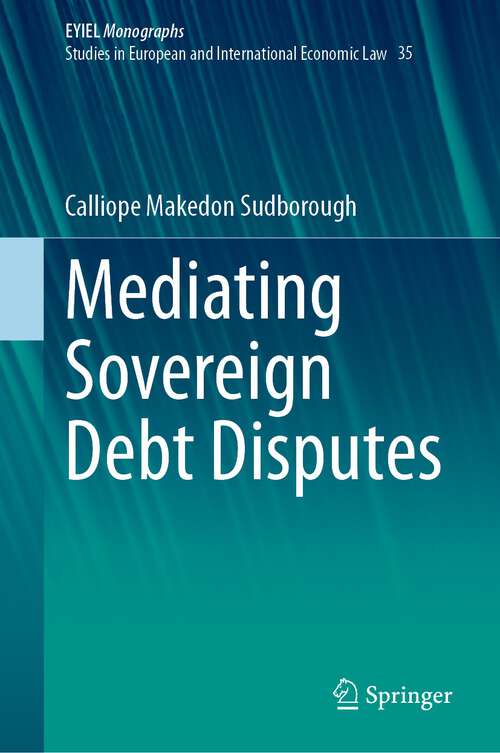 Book cover of Mediating Sovereign Debt Disputes (1st ed. 2023) (European Yearbook of International Economic Law #35)