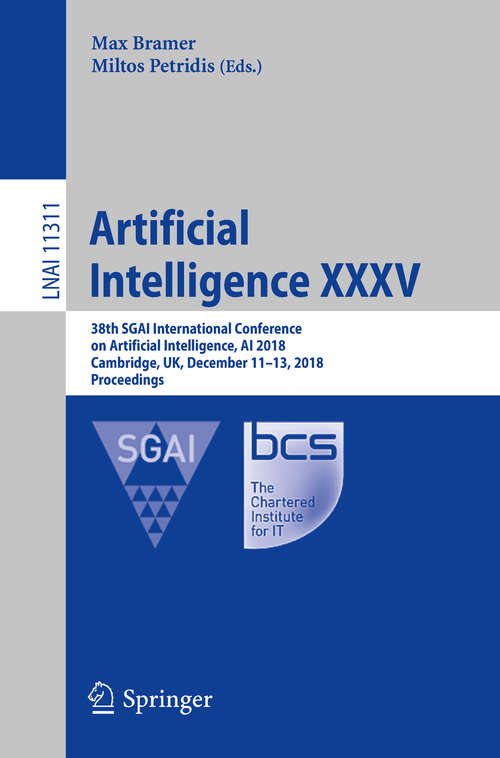 Book cover of Artificial Intelligence XXXV: 38th SGAI International Conference on Artificial Intelligence, AI 2018, Cambridge, UK, December 11–13, 2018, Proceedings (1st ed. 2018) (Lecture Notes in Computer Science #11311)