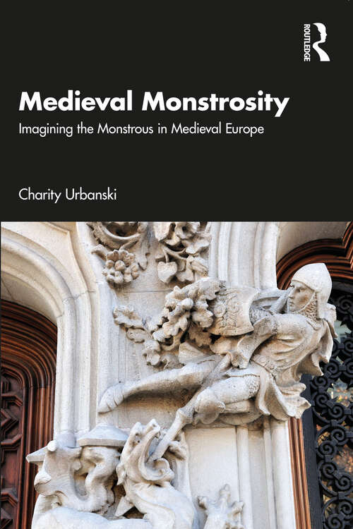 Book cover of Medieval Monstrosity: Imagining the Monstrous in Medieval Europe