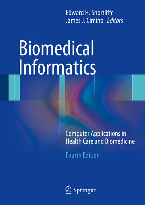 Book cover of Biomedical Informatics: Computer Applications in Health Care and Biomedicine (4th ed. 2014) (Health Informatics Ser.)