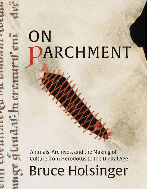 Book cover of On Parchment: Animals, Archives, and the Making of Culture from Herodotus to the Digital Age
