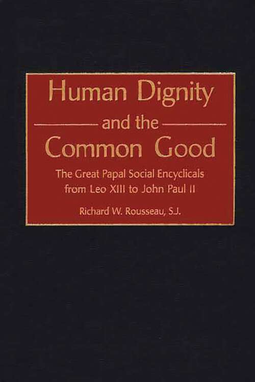 Book cover of Human Dignity and the Common Good: The Great Papal Social Encyclicals from Leo XIII to John Paul II (Contributions to the Study of Religion)