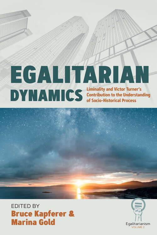 Book cover of Egalitarian Dynamics: Liminality, and Victor Turner’s Contribution to the Understanding of Socio-historical Process (Egalitarianism #2)