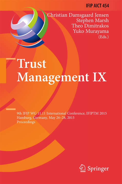 Book cover of Trust Management IX: 9th IFIP WG 11.11 International Conference, IFIPTM 2015, Hamburg, Germany, May 26-28, 2015, Proceedings (2015) (IFIP Advances in Information and Communication Technology #454)