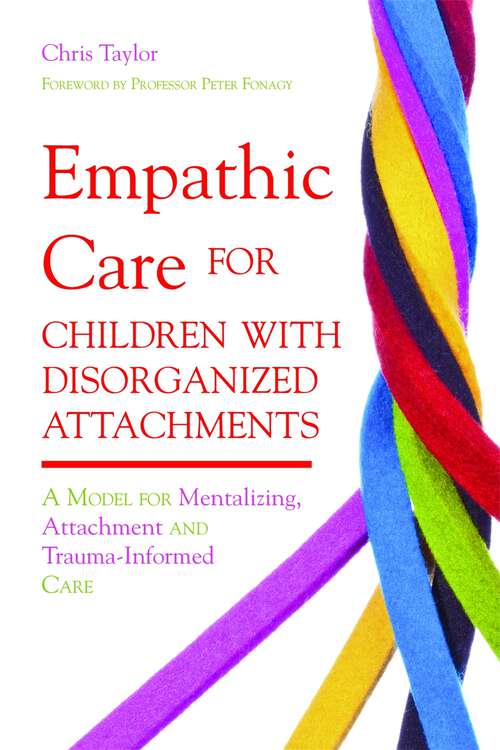 Book cover of Empathic Care for Children with Disorganized Attachments: A Model for Mentalizing, Attachment and Trauma-Informed Care