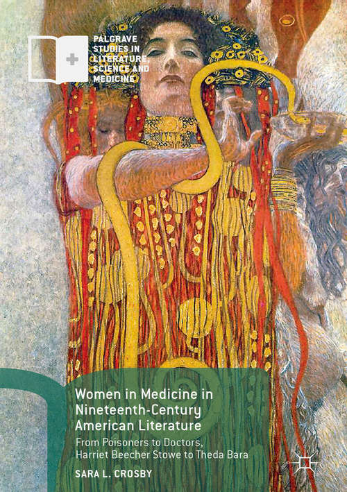 Book cover of Women in Medicine in Nineteenth-Century American Literature: From Poisoners to Doctors, Harriet Beecher Stowe to Theda Bara (1st ed. 2018) (Palgrave Studies in Literature, Science and Medicine)
