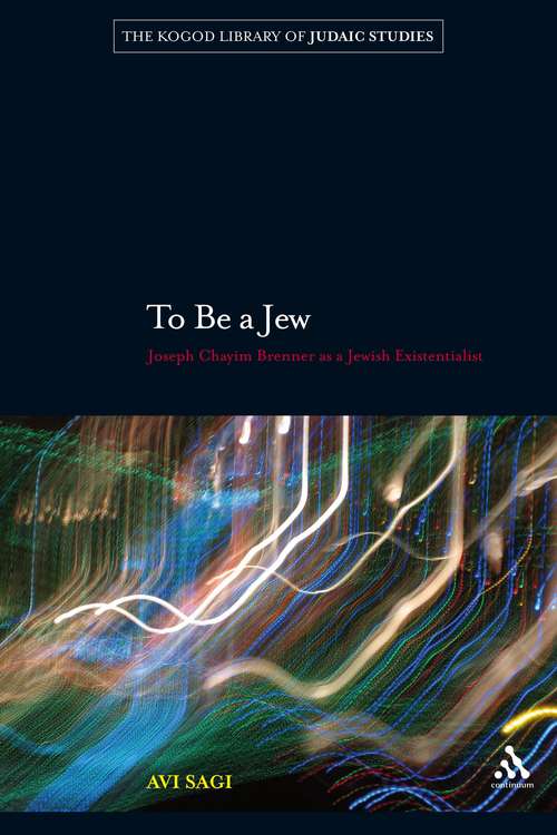 Book cover of To Be a Jew: Joseph Chayim Brenner as a Jewish Existentialist (The Robert and Arlene Kogod Library of Judaic Studies)