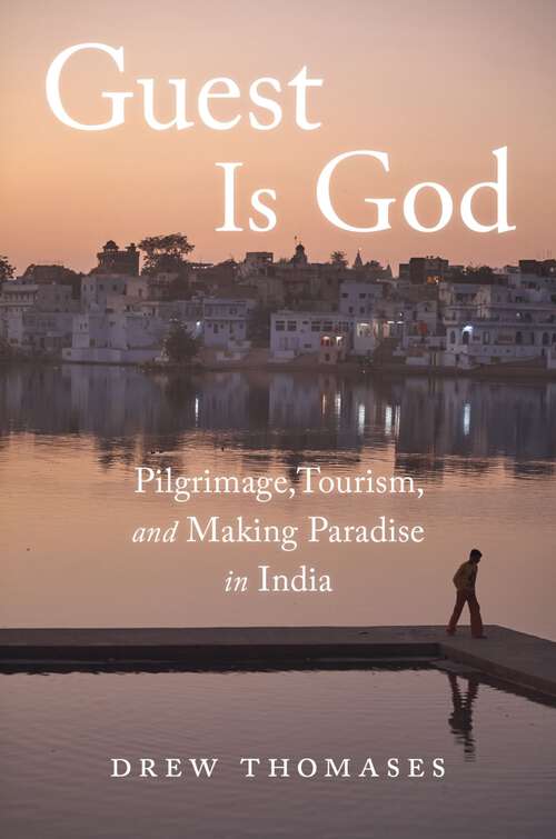 Book cover of Guest is God: Pilgrimage, Tourism, and Making Paradise in India