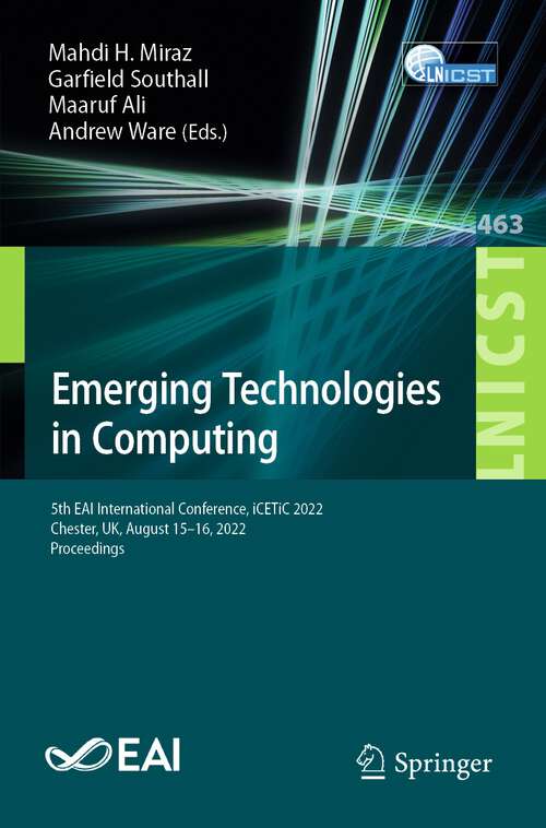 Book cover of Emerging Technologies in Computing: 5th EAI International Conference, iCETiC 2022, Chester, UK, August 15-16, 2022, Proceedings (1st ed. 2023) (Lecture Notes of the Institute for Computer Sciences, Social Informatics and Telecommunications Engineering #463)