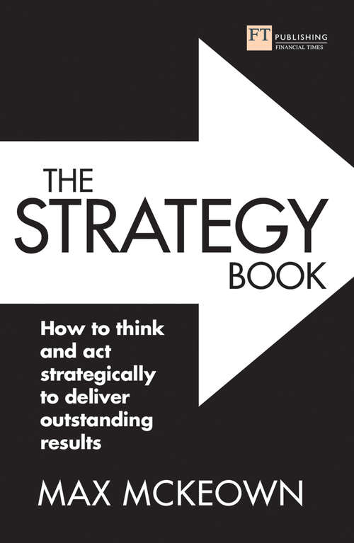 Book cover of The Strategy Book: How To Think And Act Strategically To Deliver Outstanding Results (3) (The\x Book Ser.)