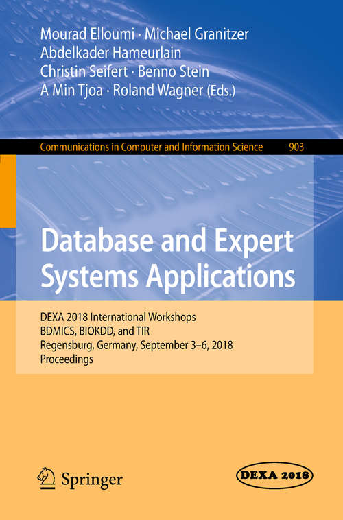Book cover of Database and Expert Systems Applications: DEXA 2018 International Workshops, BDMICS, BIOKDD, and TIR, Regensburg, Germany, September 3–6, 2018, Proceedings (1st ed. 2018) (Communications in Computer and Information Science #903)