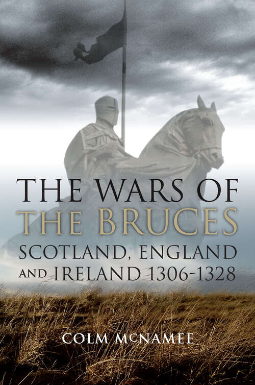Book cover of Wars of the Bruces: Scotland, England and Ireland 1306 - 1328