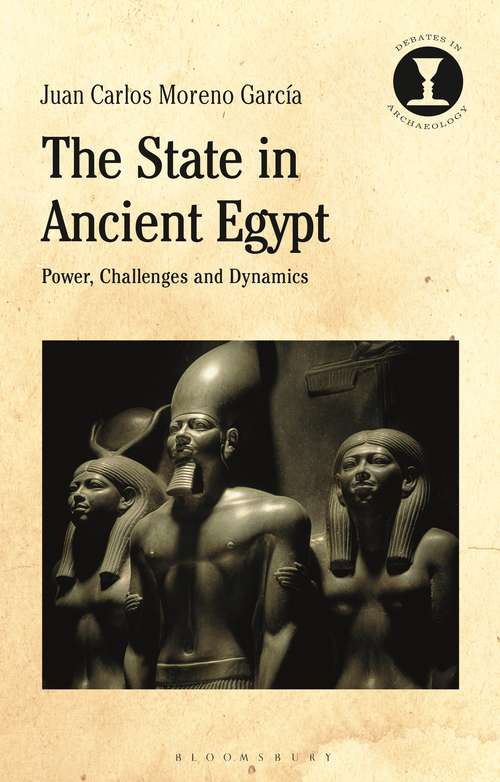 Book cover of The State in Ancient Egypt: Power, Challenges and Dynamics (Debates in Archaeology)