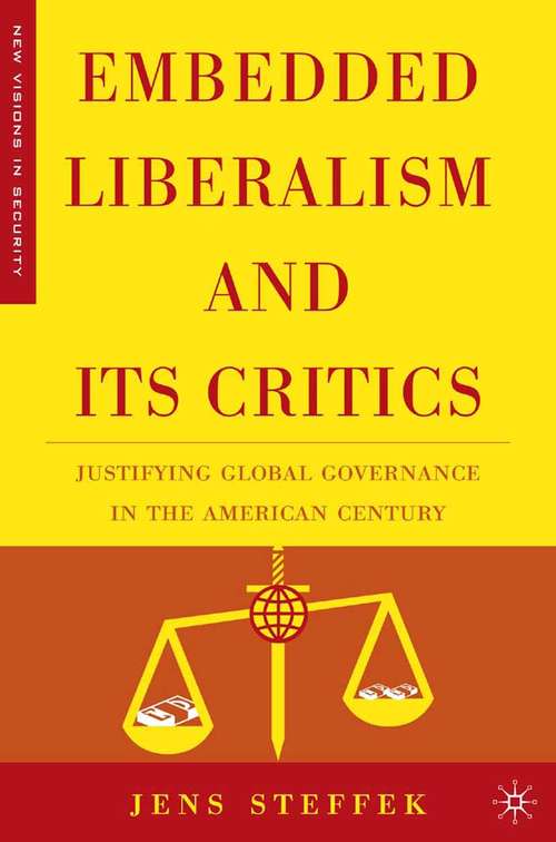 Book cover of Embedded Liberalism and its Critics: Justifying Global Governance in the American Century (2006) (New Visions in Security)