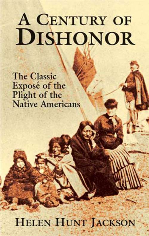 Book cover of A Century of Dishonor: The Classic Exposé of the Plight of the Native Americans (Native American)