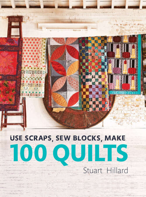 Book cover of Use Scraps, Sew Blocks, Make 100 Quilts: 100 Stash-busting Scrap Quilts (ePub edition)