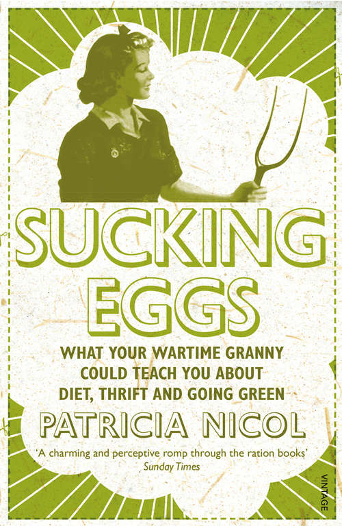 Book cover of Sucking Eggs: What Your Wartime Granny Could Teach You about Diet, Thrift and Going Green