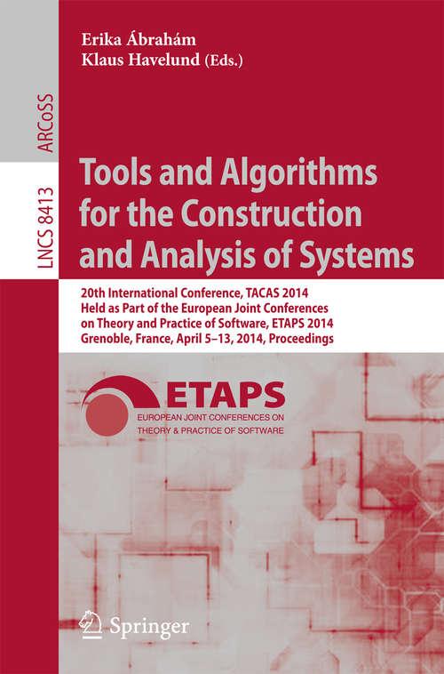 Book cover of Tools and Algorithms for the Construction and Analysis of Systems: 20th International Conference, TACAS 2014, Held as Part of the European Joint Conferences on Theory and Practice of Software, ETAPS 2014, Grenoble, France, April 5-13, 2014, Proceedings (2014) (Lecture Notes in Computer Science #8413)