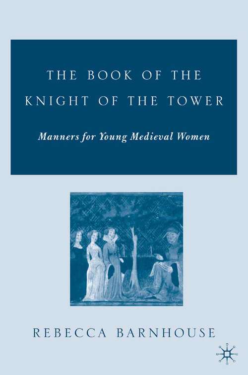 Book cover of The Book of the Knight of the Tower: Manners for Young Medieval Women (2006) (Arthurian and Courtly Cultures)