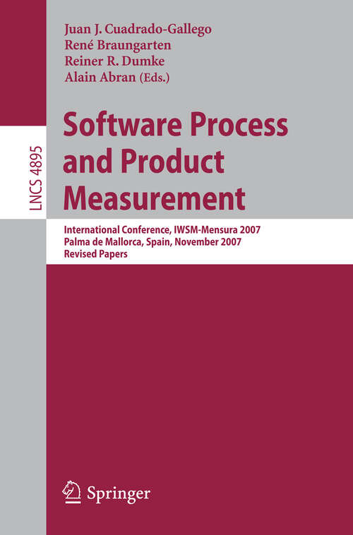 Book cover of Software Process and Product Measurement: International Conference, IWSM–MENSURA 2007, Palma de Mallorca, Spain, November 5-8, 2007, Revised Papers (2008) (Lecture Notes in Computer Science #4895)