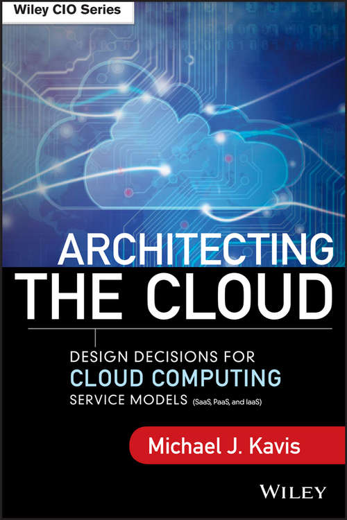 Book cover of Architecting the Cloud: Design Decisions for Cloud Computing Service Models (SaaS, PaaS, and IaaS) (Wiley CIO)