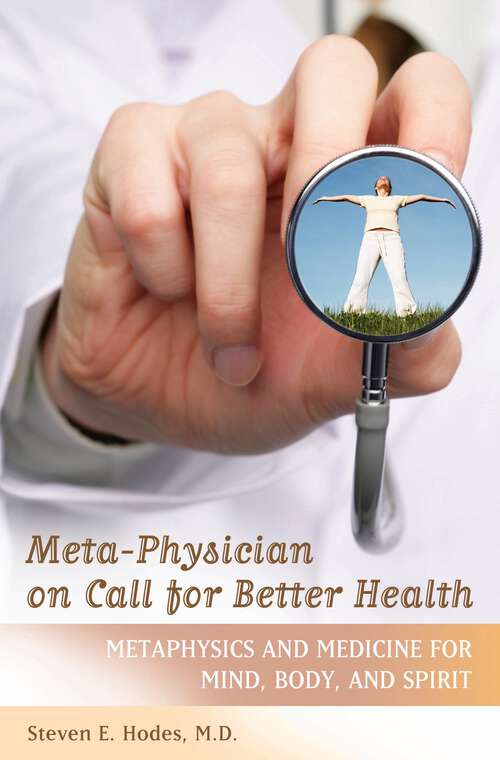 Book cover of Meta-Physician on Call for Better Health: Metaphysics and Medicine for Mind, Body and Spirit (Practical and Applied Psychology)